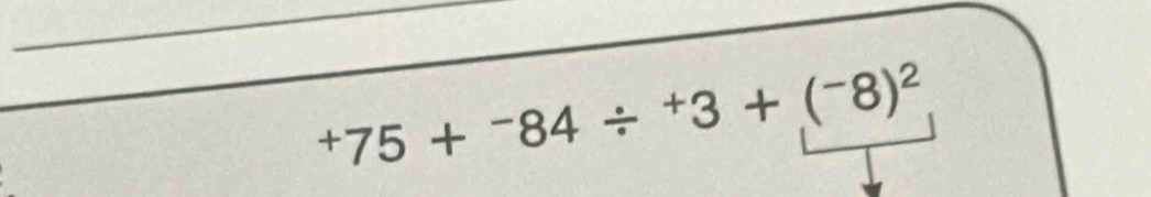 ^+75+^-84/^+3+(^-8)^2