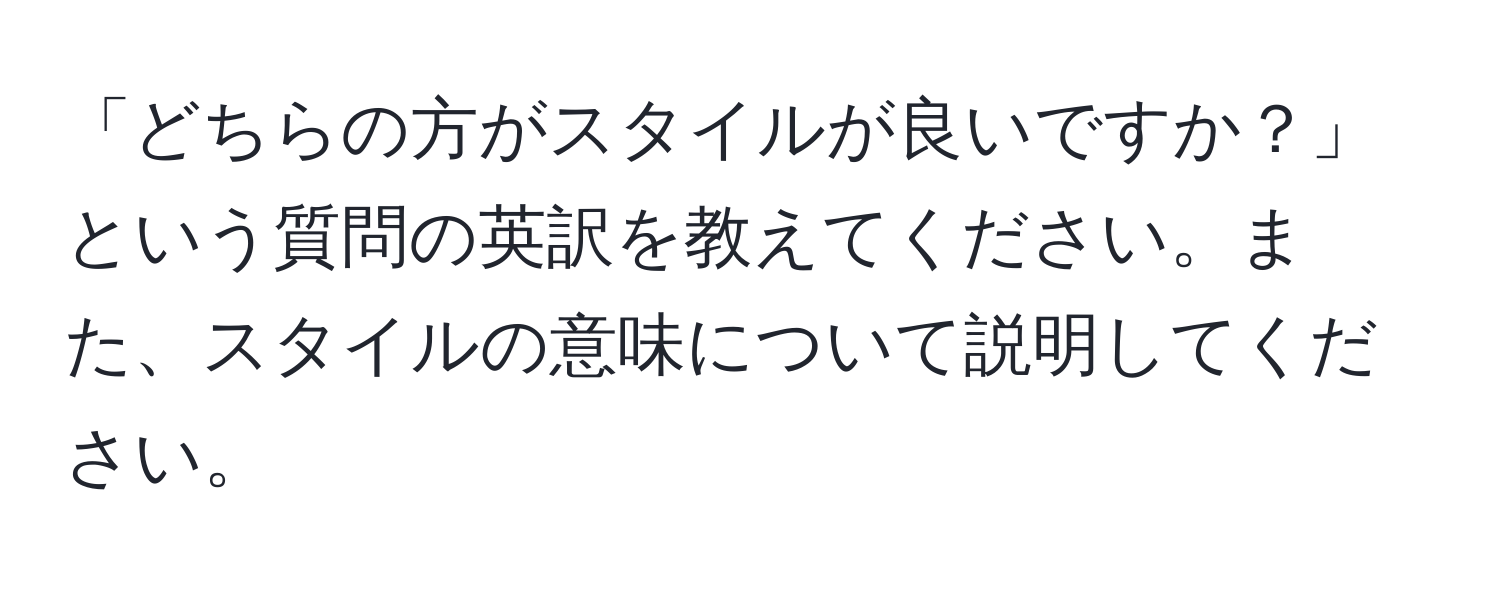 「どちらの方がスタイルが良いですか？」という質問の英訳を教えてください。また、スタイルの意味について説明してください。