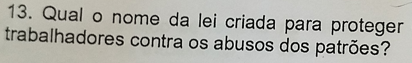 Qual o nome da lei criada para proteger 
trabalhadores contra os abusos dos patrões?