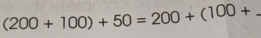 (200+100)+50=200+(100+