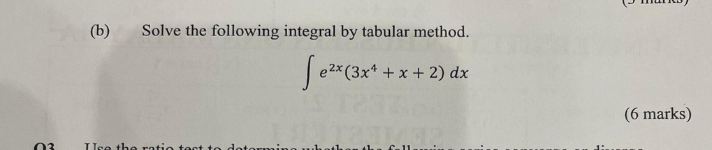 Solve the following integral by tabular method.
∈t e^(2x)(3x^4+x+2)dx
(6 marks)