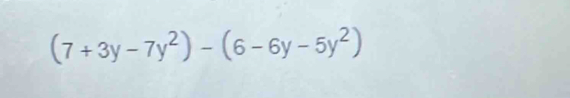 (7+3y-7y^2)-(6-6y-5y^2)