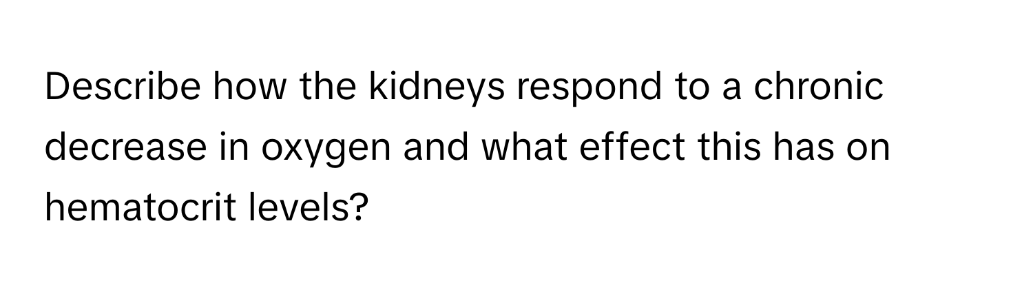 Describe how the kidneys respond to a chronic decrease in oxygen and what effect this has on hematocrit levels?