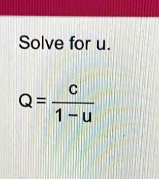 Solve for u.
Q= c/1-u 