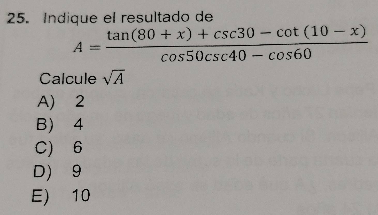 Indique el resultado de
A= (tan (80+x)+csc 30-cot (10-x))/cos 50csc 40-cos 60 
Calcule sqrt(A)
A) 2
B) 4
C) 6
D) 9
E) 10