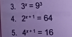 3^x=9^3
4. 2^(x+1)=64
5. 4^(x+1)=16