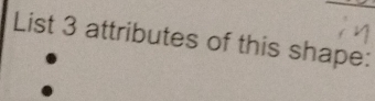 List 3 attributes of this shape: