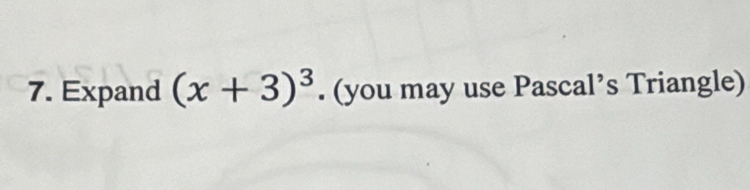 Expand (x+3)^3. (you may use Pascal’s Triangle)