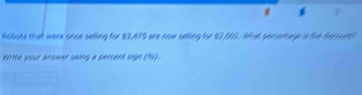 Robots that were once silling for $3/75 are som selling for 42.f2/ tht geenp 49 54 n0 
Write your answer using a percent sign (9).