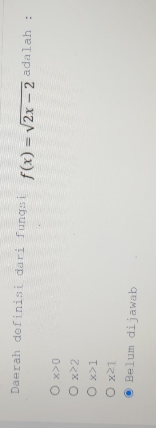 Daerah definisi dari fungsi f(x)=sqrt(2x-2) adalah :
x>0
x≥ 2
x>1
x≥ 1
Belum dijawab