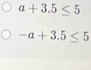 a+3.5≤ 5
-a+3.5≤ 5