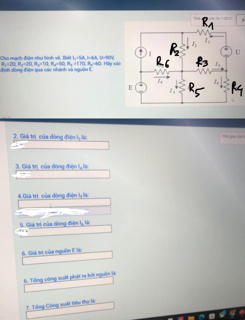 A
Cho mạch điện như hình về, Biết I_1=5A,I=6A,U=90V,
R_1=2Omega ,R_2=2Omega ,R_3=1Omega ,R_4=5Omega ,R_5=17Omega ,R_6=6Omega. Hãy xác
định dòng điện qua các nhánh và nguồn E.
2. Giá trị của dòng điện lý là: Thời gian còn lị
3. Giá trị của dòng điện lị là:
4.Giá trị của dòng điện Iş là:
5. Giá trị của dòng điện lỵ là:
6. Giá trị của nguồn E là:
6. Tổng công suất phát ra bởi nguồn là:
7. Tổng Công suất tiêu thụ là: