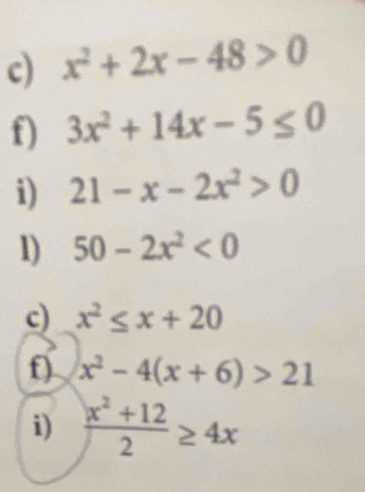 x^2+2x-48>0
f) 3x^2+14x-5≤ 0
i) 21-x-2x^2>0
1) 50-2x^2<0</tex> 
c) x^2≤ x+20
f) x^2-4(x+6)>21
i)  (x^2+12)/2 ≥ 4x