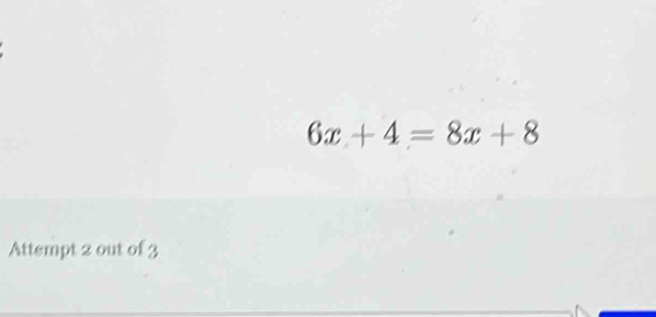 6x+4=8x+8
Attempt 2 out of 3