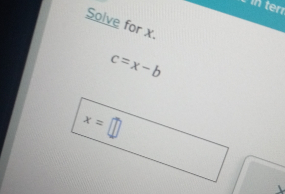 Solve for x.
c=x-b
