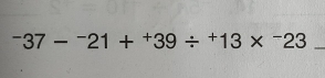 ^-37-^-21+^+39/^+13*^-23 _