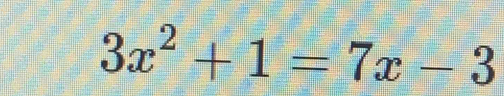 3x^2+1=7x-3