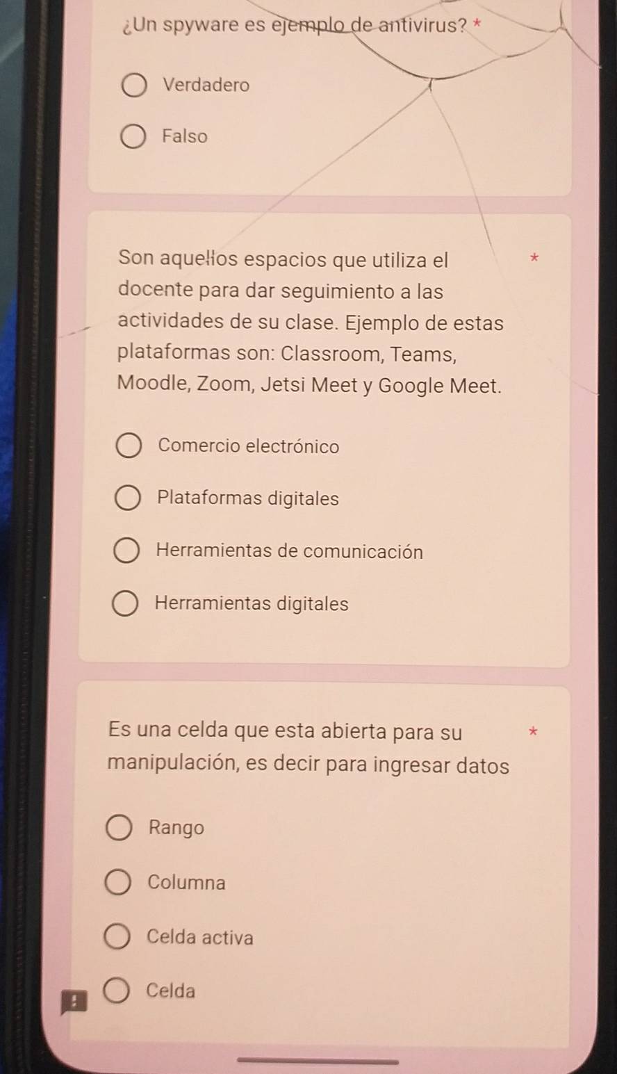 ¿Un spyware es ejemplo de antivirus? *
Verdadero
Falso
Son aquelłos espacios que utiliza el
*
docente para dar seguimiento a las
actividades de su clase. Ejemplo de estas
plataformas son: Classroom, Teams,
Moodle, Zoom, Jetsi Meet y Google Meet.
Comercio electrónico
Plataformas digitales
Herramientas de comunicación
Herramientas digitales
Es una celda que esta abierta para su *
manipulación, es decir para ingresar datos
Rango
Columna
Celda activa
! Celda
_