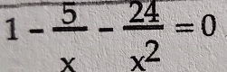 1- 5/x - 24/x^2 =0