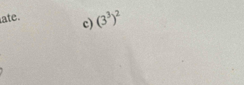 ate. 
c) (3^3)^2