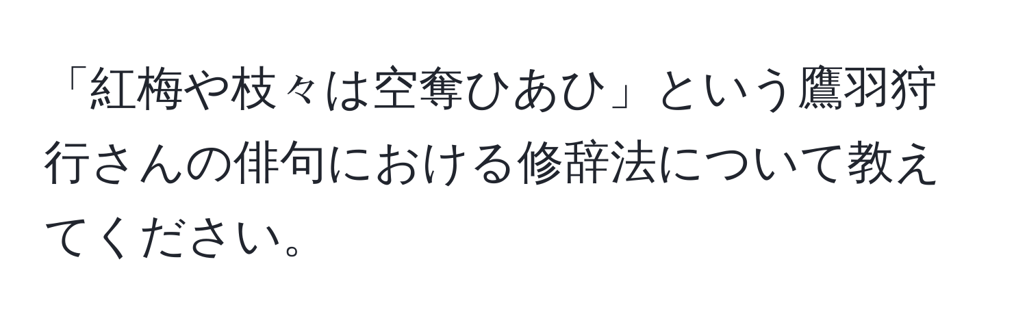 「紅梅や枝々は空奪ひあひ」という鷹羽狩行さんの俳句における修辞法について教えてください。