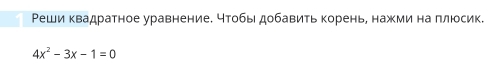 Реши квадратное уравнение. чтобь добавить корень, нажми на πлюосик.
4x^2-3x-1=0