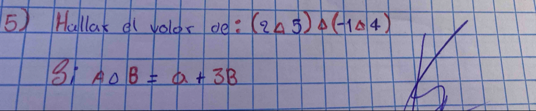 Hallak e volor de? (2△ 5)△ (-1△ 4)
AOB=a+3B