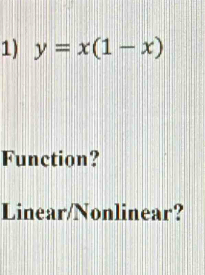 y=x(1-x)
Function? 
Linear/Nonlinear?