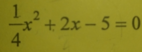  1/4 x^2+2x-5=0