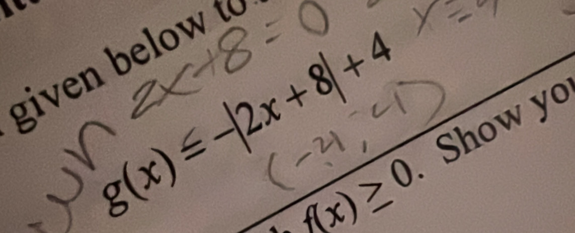 given below
g(x)≤ -|2x+8|+4
f(x)≥ 0 Show yo