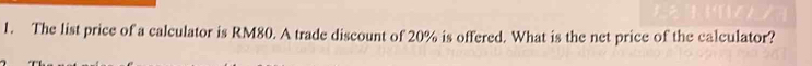 The list price of a calculator is RM80. A trade discount of 20% is offered. What is the net price of the calculator?