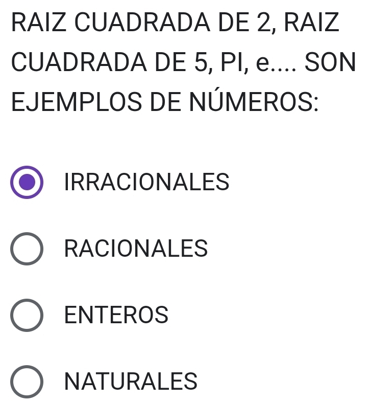 RAIZ CUADRADA DE 2, RAIZ
CUADRADA DE 5, PI, e.... SON
EJEMPLOS DE NÚMEROS:
IRRACIONALES
RACIONALES
ENTEROS
NATURALES