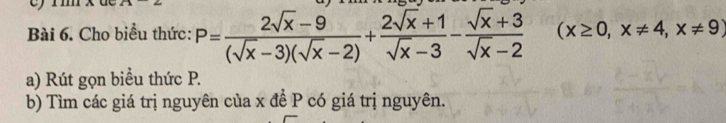 Cho biểu thức: P= (2sqrt(x)-9)/(sqrt(x)-3)(sqrt(x)-2) + (2sqrt(x)+1)/sqrt(x)-3 - (sqrt(x)+3)/sqrt(x)-2  (x≥ 0,x!= 4, x!= 9
a) Rút gọn biểu thức P. 
b) Tìm các giá trị nguyên của x để P có giá trị nguyên.