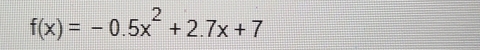 f(x)=-0.5x^2+2.7x+7