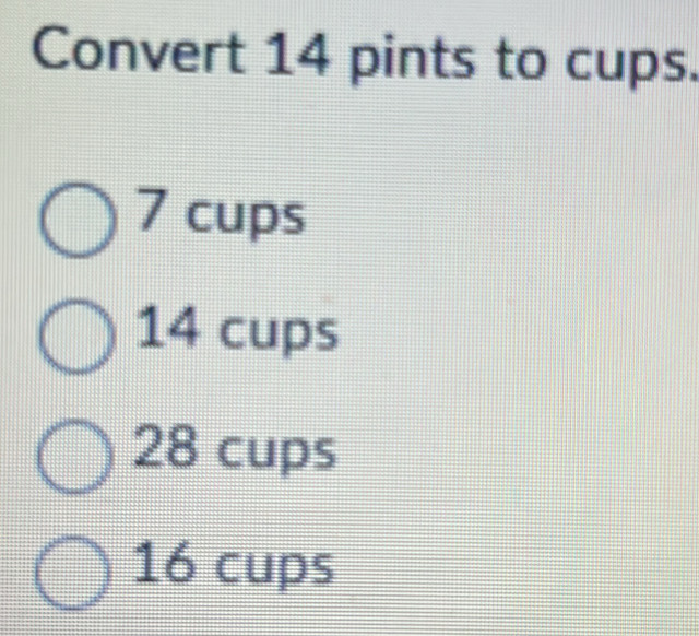 Solved: Convert 14 pints to cups. 7 cups 14 cups 28 cups 16 cups [Math]