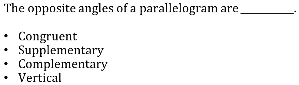 The opposite angles of a parallelogram are_
Congruent
Supplementary
Complementary
Vertical