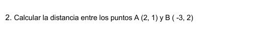 Calcular la distancia entre los puntos A(2,1) y B(-3,2)