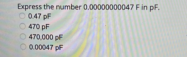 Solved: Express the number 0.00000000047 F in pF. 0.47 pF 470 pF ...
