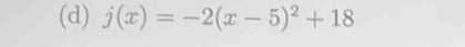 j(x)=-2(x-5)^2+18