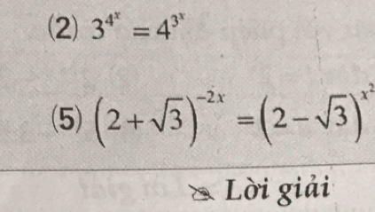 (2) 3^(4^x)=4^(3^x)
(5) (2+sqrt(3))^-2x=(2-sqrt(3))^x^2
Lời giải