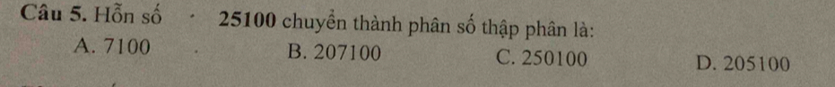 Hỗn số 25100 chuyển thành phân số thập phân là:
A. 7100 B. 207100 C. 250100 D. 205100