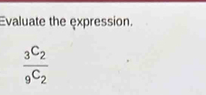 Evaluate the expression.
frac _3C_2_9C_2