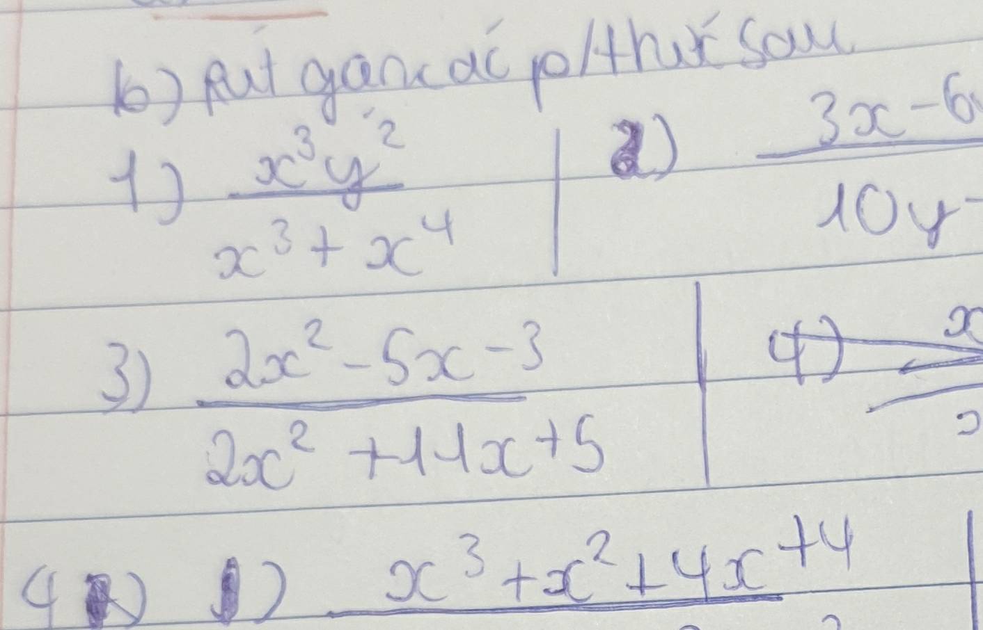 eat gancac po/thur sou 
1)  x^3y^2/x^3+x^4 
a)  (3x-6)/10y- 
3)  (2x^2-5x-3)/2x^2+11x+5 
( 
4 
)
_ x^3+x^2+4x+4