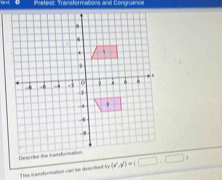 Next Pretest: Transformations and Congruence 
This transformation can be described by (x',y')=(□ ,□ )