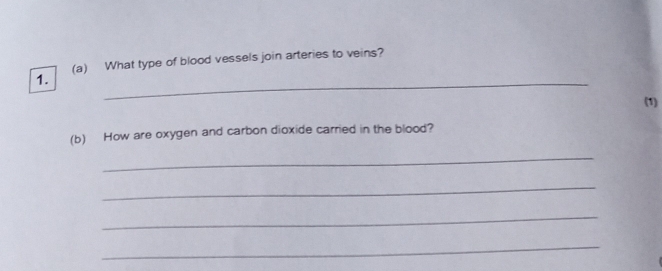 What type of blood vessels join arteries to veins? 
(1) 
(b) How are oxygen and carbon dioxide carried in the blood? 
_ 
_ 
_ 
_