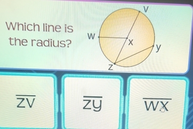 Which line is
the radius?
overline ZV overline zy overline WX