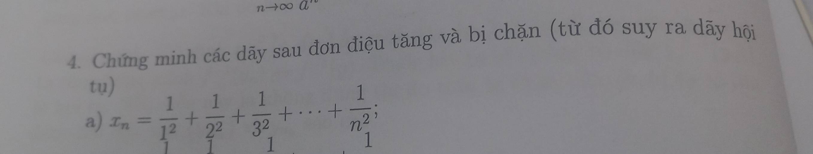 nto ∈fty a^(rv)
4. Chứng minh các dãy sau đơn điệu tăng và bị chặn (từ đó suy ra dãy hội 
tụ) 
a) x_n= 1/1^2 + 1/2^2 + 1/3^2 +·s + 1/n^2 ; 
1 
1