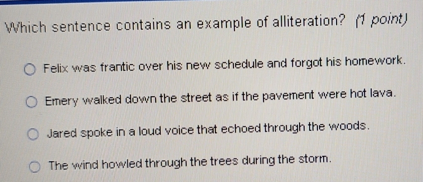 Solved: Which sentence contains an example of alliteration? (1 point ...