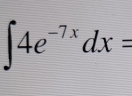 ∈t 4e^(-7x)dx=