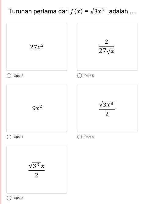 Turunan pertama dari f(x)=sqrt(3x^3) adalah ....
27x^2
 2/27sqrt(x) 
Opsi 2 Opsi 5
9x^2
 sqrt(3x^3)/2 
Opsi 1 Opsi 4
 sqrt(3^3)x/2 
Opsi 3